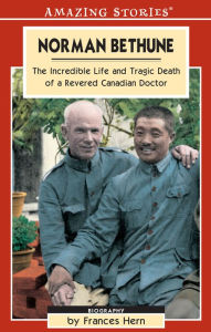 Title: XNorman Bethune: The Incredible Life and Tragic Death of a Revered Canadian Doctor, Author: Frances XHern