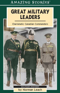 Title: XGreat Military Leaders: Charismatic Canadian Commanders, Author: Norman XLeach