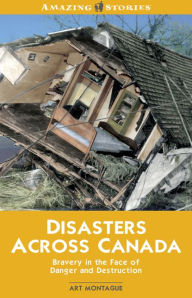 Title: XDisasters Across Canada: Bravery in the Face of Danger and Destruction, Author: Art XMontague