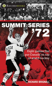 Title: XSummit Series '72: Eight games that put Canada on top of world hockey, Author: Richard XBrignall