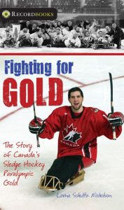 Title: XFighting for Gold: The Story of Canada's Sledge Hockey Paralympic Gold, Author: Lorna Schultz Nicholson