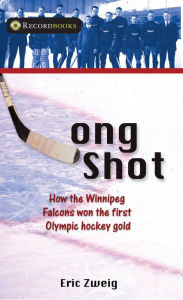 Title: Long Shot: How the Winnipeg Falcons won the first Olympic hockey gold, Author: Eric Zweig
