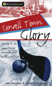 Title: XSmall Town Glory: The story of the Kenora Thistles' remarkable quest for the Stanley Cup, Author: John XDanakas