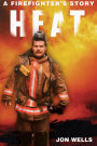 Heat: A Firefighter's Story