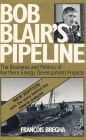 XBob Blair's Pipeline: The Business and Politics of Northern Energy Development Projects