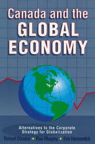 Title: XCanada and the Global Economy: Alternatives to the Corporate Strategy for Globalization, Author: Robert XChodos