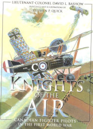 Title: Knights of the Air: Canadian Fighter Pilots in the First World War, Author: David Bashow