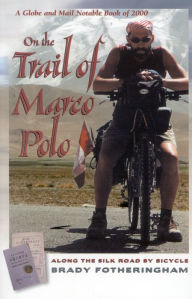 Title: On the Trail of Marco Polo: Along the Silk Road by Bicycle, Author: Brady Fotheringham