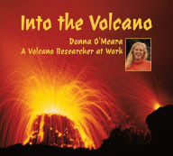 Title: Into the Volcano: A Volcano Researcher at Work, Author: Donna O'Meara