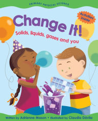 Title: Change It!: Solids, Liquids, Gases and You, Author: Adrienne Mason