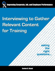 Title: Interviewing to Gather Relevant Content for Training: Asking the right questions, Author: Gordon D Shand