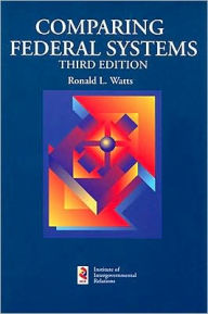 Title: Comparing Federal Systems / Edition 3, Author: Ronald L. Watts