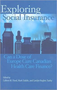 Title: Exploring Social Insurance: Can a Dose of Europe Cure Canadian Health Care Finance?, Author: Colleen M. Flood