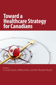 Title: Toward a Healthcare Strategy for Canadians, Author: A. Scott Carson