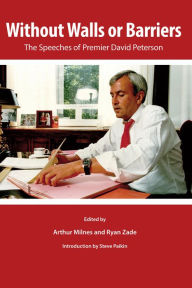 Title: Without Walls or Barriers: The Speeches of Premier David Peterson, Author: Arthur Milnes