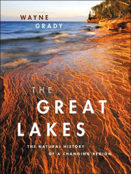 Title: Great Lakes: The Natural History of a Changing Region, Author: Wayne Grady