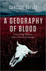 A Geography of Blood: Unearthing Memory from a Prairie Landscape