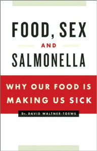 Title: Food, Sex and Salmonella: Why Our Food Is Making Us Sick, Author: David Waltner-Toews