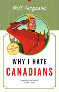 Title: Why I Hate Canadians / Edition 10, Author: Will Ferguson