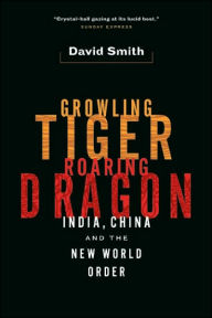 Title: Growling Tiger, Roaring Dragon: India, China, and the New World Order, Author: David Smith