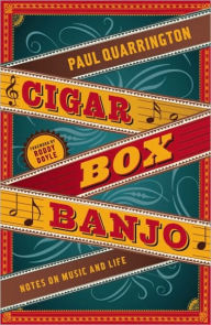 Title: Cigar Box Banjo: Notes on Music and Life, Author: Paul Quarrington