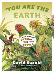 Title: You Are the Earth: Know Your World So You Can Help Make It Better, Author: David Suzuki