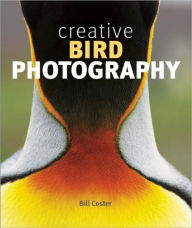 Title: Creative Bird Photography: Essential Tips and Techniques, Author: Bill Coster