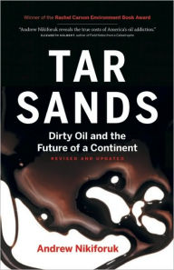 Title: Tar Sands: Dirty Oil and the Future of a Continent, Revised and Updated Edition, Author: Andrew Nikiforuk