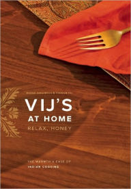 Title: Vij's at Home: Relax, Honey: The Warmth and Ease of Indian Cooking, Author: Vikram Vij