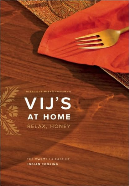 Vij's at Home: Relax, Honey: The Warmth and Ease of Indian Cooking