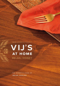 Title: Vij's at Home: Relax, Honey: The Warmth and Ease of Indian Cooking, Author: Vikram Vij