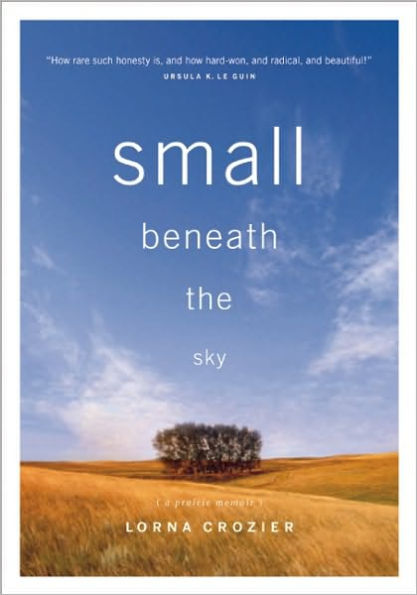 Small Beneath the Sky: A Prairie Memoir