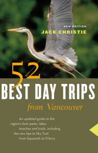 Title: 52 Best Day Trips from Vancouver, Author: Jack Christie