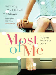Title: Most of Me: Surviving My Medical Meltdown, Author: Robyn Michele Levy
