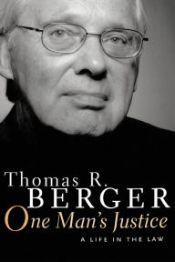 Title: One Man's Justice: A Life in the Law, Author: Thomas R. Berger