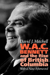 Title: W.A.C. Bennett, Author: David J. Mitchell