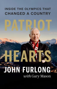 Title: Patriot Hearts: Inside the Olympics That Changed a Country, Author: John Furlong