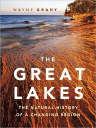 Title: The Great Lakes: The Natural History of a Changing Region, Author: Wayne Grady