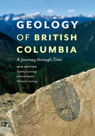 Title: Geology of British Columbia: A Journey Through Time, Author: Sydney Cannings