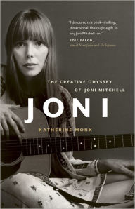 Title: Joni: The Creative Odyssey of Joni Mitchell, Author: Katherine Monk