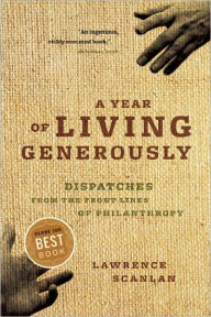 Title: A Year of Living Generously: Dispatches from the Frontlines of Philanthropy, Author: Lawrence Scanlan