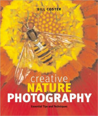 Title: Creative Nature Photography: Essential Tips and Techniques, Author: Bill Coster