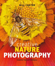 Title: Creative Nature Photography: Essential Tips and Techniques, Author: Bill Coster