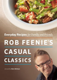Title: Rob Feenie's Casual Classics: Everyday Recipes for Family and Friends, Author: Rob Feenie
