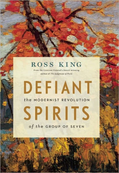 Defiant Spirits: The Modernist Revolution of the Group of Seven