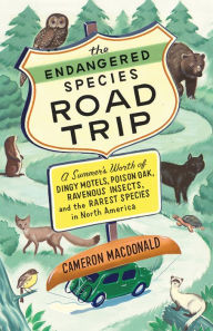 Title: The Endangered Species Road Trip: A Summer's Worth of Dingy Motels, Poison Oak, Ravenous Insects, and the Rarest Species in North America, Author: Cameron MacDonald