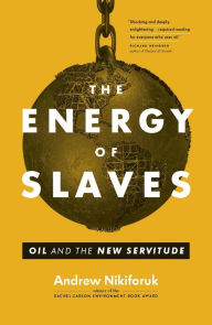 Title: The Energy of Slaves: Oil and the New Servitude, Author: Andrew Nikiforuk
