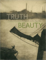 Title: Truthbeauty: Pictorialism and the Photograph as Art, 1845-1945, Author: Alison Nordstrom