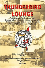 Title: Thunderbird Lounge: An Aviator's Story About One Early Transportation Helicopter Company, Along with Its Sister Companies as They Paved the Way in What Was to Become 