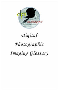 Title: Digital Photographic Imaging Glossary, Author: Phil Taylor
